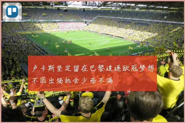 卢卡斯坚定留在巴黎追逐欧冠梦想不因出场机会少而不满