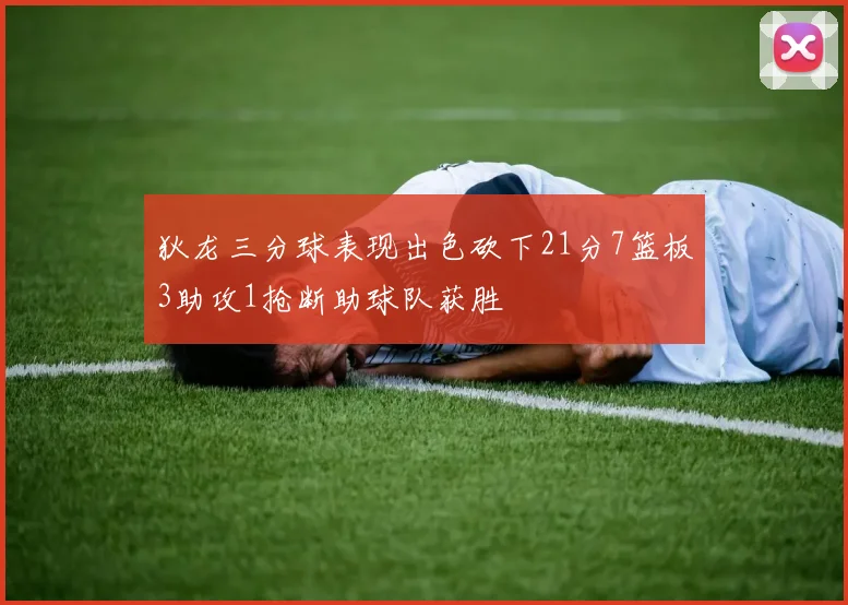 狄龙三分球表现出色砍下21分7篮板3助攻1抢断助球队获胜